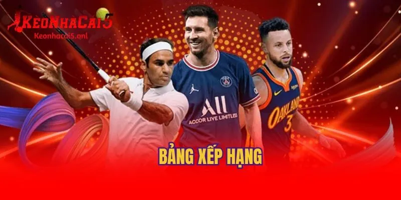 Những lý do nên xem bảng xếp hạng tại Kèo Nhà Cái