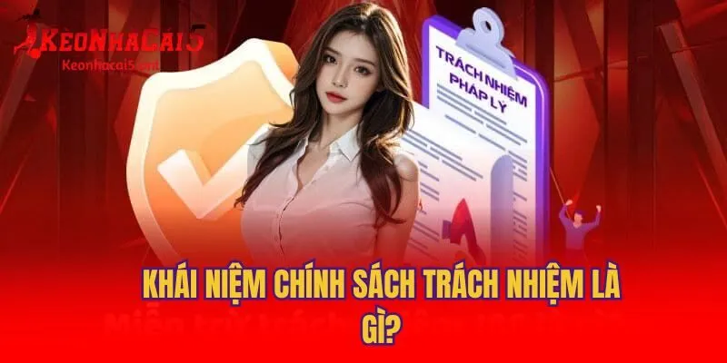 Khái niệm chính sách trách nhiệm là gì?
