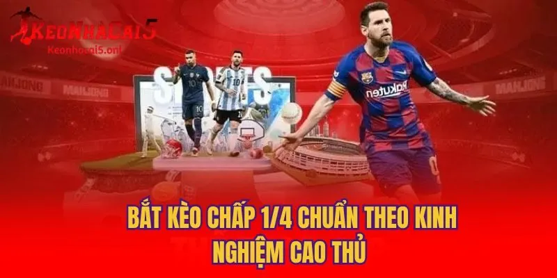 Bắt kèo chấp 1/4 chuẩn theo kinh nghiệm cao thủ