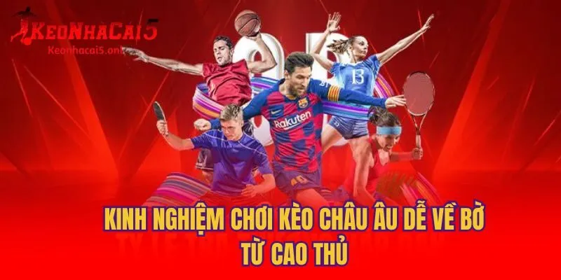 Kinh nghiệm chơi kèo Châu Âu dễ về bờ từ cao thủ