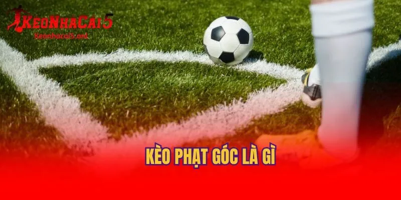 Kèo Phạt Góc Là Gì? Giới Thiệu Các Hình Thức Cược Mới